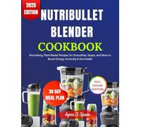 NUTRIBULLET BLENDER COOKBOOK: Nourishing, Plant-Based Recipes for Smoothies, Soups, and More to Boost Energy, Immunity & Gut Health