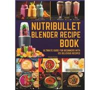 Nutribullet Blender Recipe Book From Smoothies and Shakes to Soups Salad Dressings Salsa Dips Spreads Drinks and More - Harper Everly - Amazon Digital Ser Harper EverlyHarper Everly (Auteur)