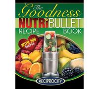 NutriBullet Goodness Recipe Book: 200 Health boosting Nutritious and therapeutoic NutriBlast and Smoothie Recipes