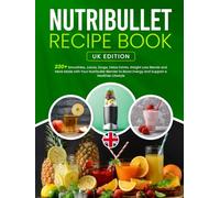 Nutribullet Recipe Book: 230+ Smoothies, Juices, Soups, Detox Drinks, Weight Loss Blends and More Made with Your Nutribullet Blender to Boost Energy and Support a Healthier Lifestyle
