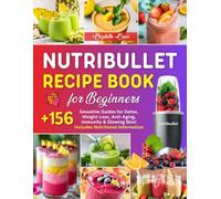 Nutribullet Recipe Book for Beginners: +156 Smoothie Guides for Detox, Weight-Loss, Anti-Aging, Immunity & Glowing Skin! Includes Nutritional Information.