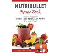 Nutribullet Recipe Book - Shaw Stephanie MB Chb Frcp Honorary Consultant Department of Dermatology Amersham Hospital Amersham UK - Get Publishing - Livre Shaw Stephanie MB Chb Frcp Honorary Consultant