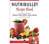 Nutribullet Recipe Book: Smoothie Recipes for Weight-Loss, Detox, Anti-Aging & So Much More!