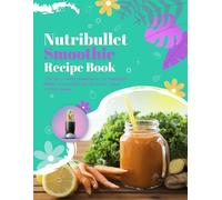 Nutribullet Smoothie Recipe Book: 1200 Days of Healthy Smoothies for Your Nutribullet Blender to Lose Weight, Detoxify, Prevent Disease and Boost Energy