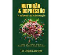 Nutrição e Depressão - A influência da alimentação: Tenha um cérebro ativo e saudável fazendo boas escolhas