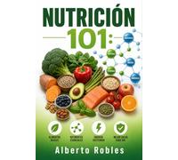 Nutrición 101: Qué es la comida, qué contiene y qué le hace a tu cuerpo: Una guía práctica sobre los alimentos, los nutrientes y sus efectos en tu bienestar