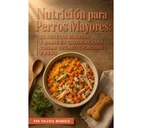 Nutrición para Perros Mayores: 23 Recetas Blandas y Bajas en Calorías para Cuidar sus Articulaciones y Peso