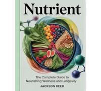 Nutrient: The Complete Guide to Nourishing Wellness and Longevity