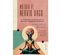 Nutrir El Nervio Vago La Guía Definitiva Para Aliviar La Ansiedad Y Promover El Bienestar