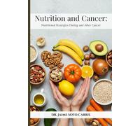 Nutrition and Cancer: Nutritional Strategies During and After Cancer: Practical Nutrition Guide to Strengthen the Body and Enhance Recovery