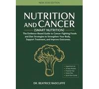 NUTRITION and CANCER (Smart Nutrition): The Evidence-Based Guide to Cancer-Fighting Foods and Diet Strategies to Strengthen Your Body, Support Treatment, and Improve Outcomes.