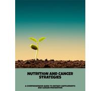 Nutrition And Cancer Strategies: A Comprehensive Guide To Dietary Supplements And Cancer Prevention