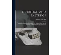 Nutrition And Dietetics: A Manual For Students Of Medicine, For Trained Nurses, And For Dietitians In Hospitals And Other Institutions