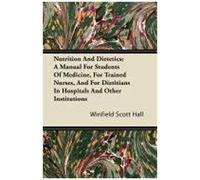 Nutrition And Dietetics; A Manual For Students Of Medicine, For Trained Nurses, And For Dietitians In Hospitals And Other Institutions