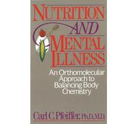 Nutrition and Mental Illness: An Orthomolecular Approach to Balancing Body Chemistry