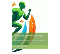 Nutrition and Workout Journal: A Simple Daily Log for Food, Fitness, and Consistent Progress