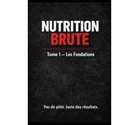 Nutrition Brute: Construire une alimentation simple, durable et applicable dans la vraie vie.