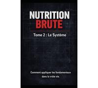Nutrition Brute - Tome 2: Construire une alimentation durable qui résiste à la vraie vie.