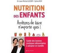 Nutrition des enfants. Arrêtons de faire n'importe quoi ! Jean-Michel Lecerf (Auteur), Sylvie Roy (Auteur)