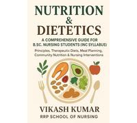 Nutrition & Dietetics: A Comprehensive Guide for B.Sc. Nursing Students (INC Syllabus) - Principles, Therapeutic Diets, Meal Planning, Community Nutrition & Nursing Interventions