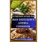 NUTRITION GUIDE FOR IRON DEFICIENCY ANEMIA COOKBOOK: Easy-to-Make Iron-Rich Recipes for Beginners and Families
