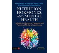 Nutrition, Hormones, and Mental Health A Guide for Nutritional Therapists and Functional Medicine Practitioners - Dr Anu Arasu MBBS MRCP DCH DFSRH DRCOG B - Singing Dragon - ebook (ePub) - Livre