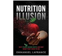 Nutrition Illusion: Why Plant-Based Diets Are Not What They Seem To Be