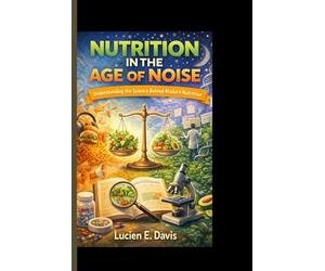 NUTRITION IN THE AGE OF NOISE: Understanding the Science Behind Modern Nutrition