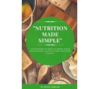 "Nutrition Made Simple": "Understanding the Basics of Healthy Eating, Macronutrients, and How to Make Smart Food Choices"
