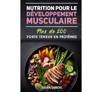 Nutrition pour le Développement Musculaire: Plus de 200 Recettes à Forte Teneur en Protéines - Tout sur la Combustion des Graisses & le Renforcement Musculaire