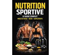 Nutrition Sportive : Le Guide Complet pour Construire du Muscle, Perdre du Gras et Optimiser ses Performances: Macros, Calories, Prise de Masse, ... et Suppléments (Méthode Simple et Efficace)