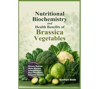 Nutritional Biochemistry and Health Benefits of Brassica Vegetables