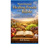 Nutritional Healing Foods of the Bible: Biblical Nutrition Secrets for Natural Healing, Strength, and Longevity