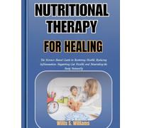NUTRITIONAL THERAPY FOR HEALING: The Science-Based Guide to Restoring Health, Reducing Inflammation, Supporting Gut Health, and Nourishing the Body Naturally