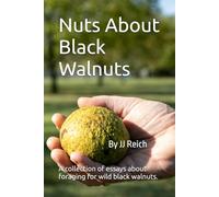 Nuts About Black Walnuts: A collection of essays about foraging for wild black walnuts.