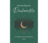 Nutze die Magie der Rauhnächte: Das Tagebuch für deinen Jahresübergang