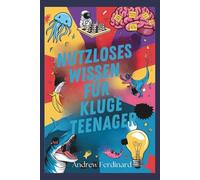 Nutzloses Wissen für kluge Teenager: Entdecken Sie über 200 faszinierende Fakten, die Ihre Neugier wecken, Gespräche anregen und Ihre Perspektive mit kuriosen Anekdoten und Erkenntnissen bereichern