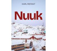 Nuuk: The Complete Travel Guide to the Heart of Greenland - Culture, Fjords, Northern Lights, Adventure Travel, Local Life, Food, and Sustainable Tourism in the World’s Northernmost Capital