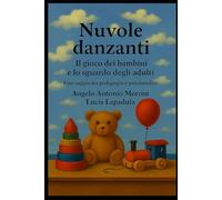 Nuvole danzanti: Il gioco dei bambini e lo sguardo degli adulti. Uno saggio tra pedagogia e psicoanalisi.