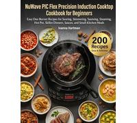 NuWave PIC Flex Precision Induction Cooktop Cookbook for Beginners: Easy One-Burner Recipes for Searing, Simmering, Sauteing, Steaming, Hot Pot, Skillet Dinners, Sauces, and Small-Kitchen Meals