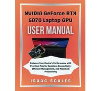 NVIDIA GeForce RTX 5070 Laptop GPU User Manual: Enhance Your Device’s Performance with Practical Tips for Seamless Connectivity, Efficient Management, and Maximum Productivity