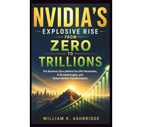 NVIDIA’s Explosive Rise from Zero to Trillions: The Business Story Behind the GPU Revolution, AI Breakthroughs, and Global Market Transformation