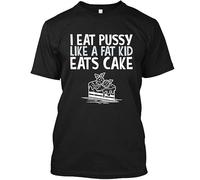 NWT I Eat Pussy Like A Fat Kid Eats Cake Funny Graphic Art T-Shirt Size S-4XL Black XL