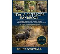 NYALA ANTELOPE HANDBOOK: A Complete Guide to Nyala Antelope: Biology, Behavior, Habitat, Conservation, and Human Interaction for Wildlife Enthusiasts and Researchers.