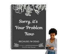 Nybhyjka Sorry, It's Your Problem Now, Because I'm Dead : Funny End of Life Planner, End of Life Planning Paperback Possessions Affairs Workbook For Possessions, Business Affairs And Final Wishes