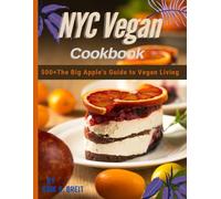 NYC Vegan Cookbook: 500+The Big Apple's Guide to Vegan Living