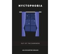 Nyctophobia: Out of the Darkness: A Practical Approach to Overcoming Your Fear of the Dark