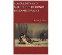 Nye, R: Masculinity & Male Codes Of Honor In Modern France