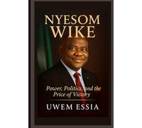 NYESOM WIKE: Power, Politics, and the Price of Victory
