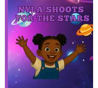 Nyla Shoots for the Stars: A Heartwarming Children's Book About Dreams, Bravery, and Outer Space Adventures